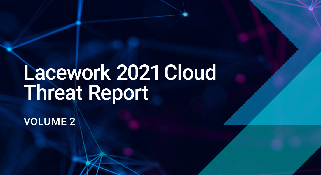 Lacework 2021 Cloud Threat Report Vol. 2